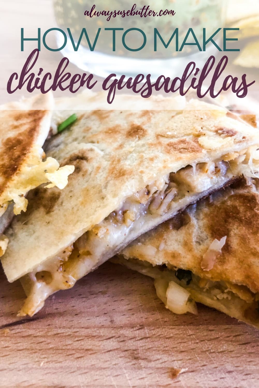 Chicken Quesadillas with Guacamole and Ranch Dip - always use butter