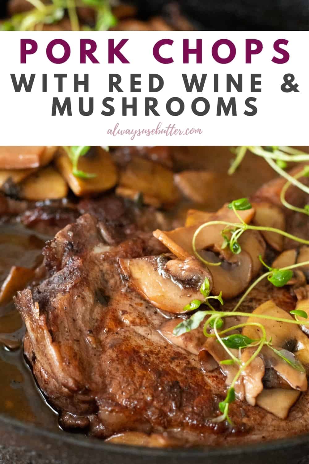 Cast Iron Pork Chops with Mushrooms, Red Wine & Thyme always use butter